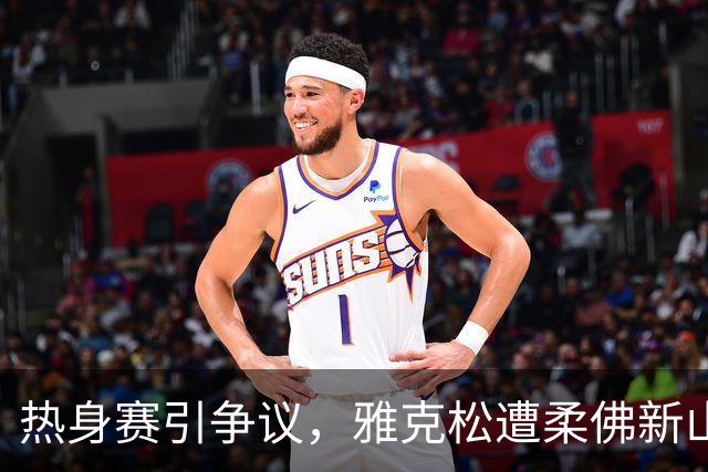 热身赛引争议，雅克松遭柔佛新山球员“撕嘴”瞬间走红