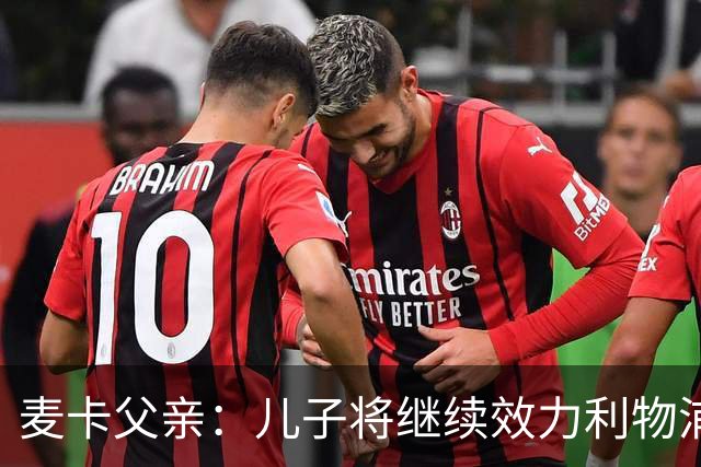 麦卡父亲：儿子将继续效力利物浦，从未谈及离队